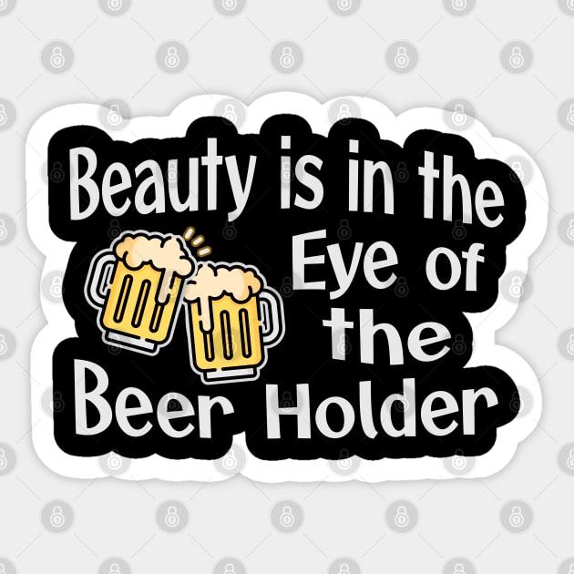 Beauty is in the Eye of the Beer Holder Sticker by TeaTimeTs